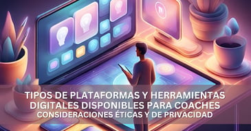 Tipos de plataformas y herramientas digitales disponibles para coaches y Consideraciones éticas y de privacidad 